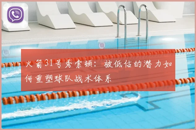 火箭31号秀索顿：被低估的潜力如何重塑球队战术体系